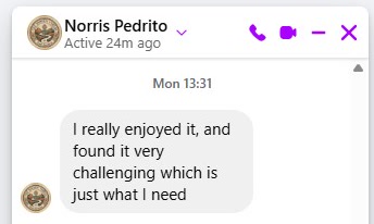 Message from Norris Pedrito: I really enjoyed it, and found it very challenging which is just what I need